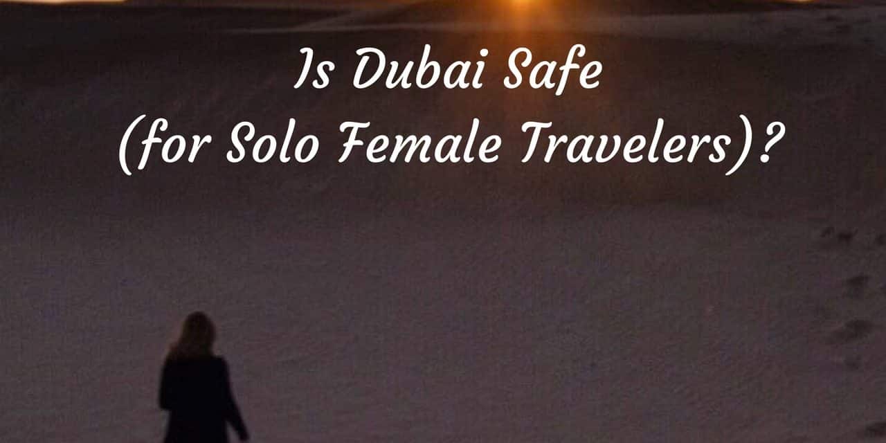 Is Dubai Safe for Solo Female Travelers? Best Things to Do Alone in