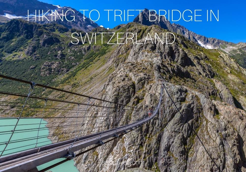 Hiking to Trift Bridge Switzerland, Arzo Travels