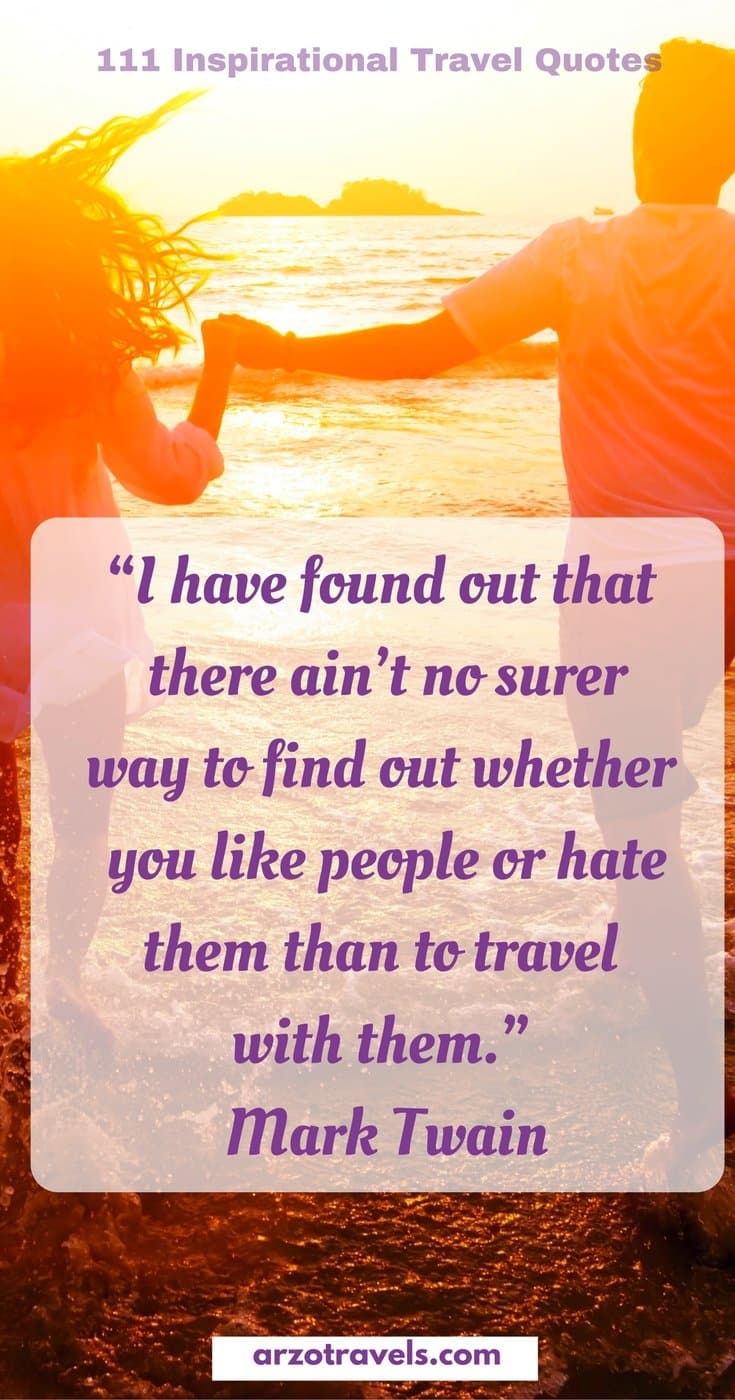 Travel Quote “I have found out that there ain’t no surer way to find out whether you like people or hate them than to travel with them.”- Mark Twain