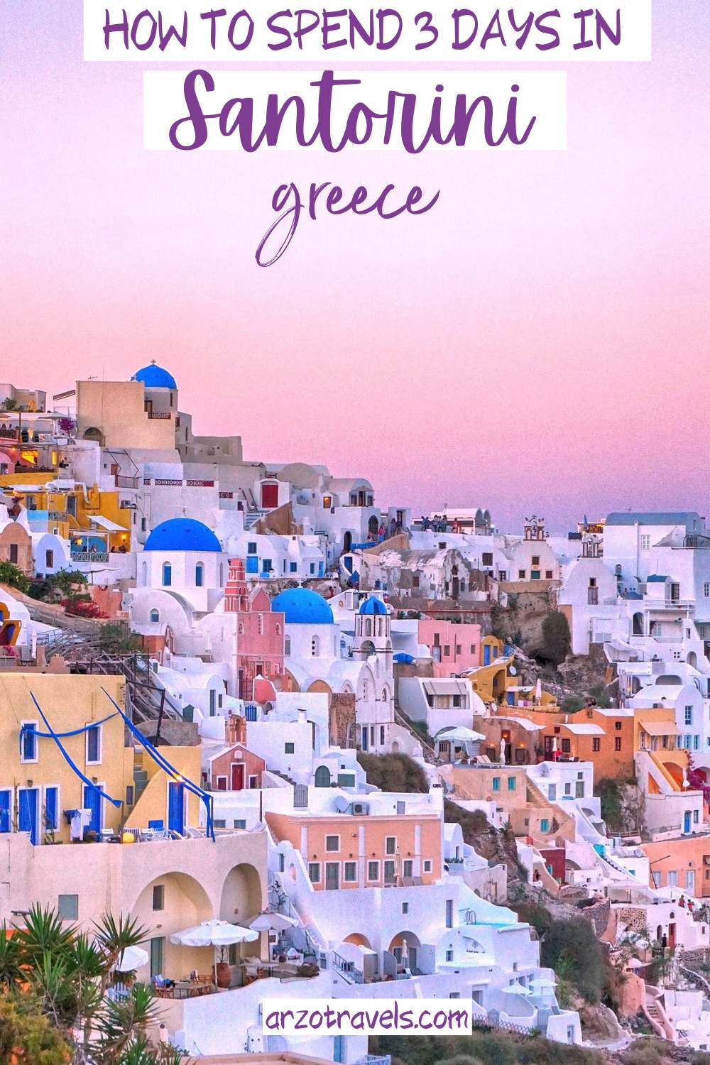 How to spend 3 days in Santorini itinerary, Greece, Arzo Travels