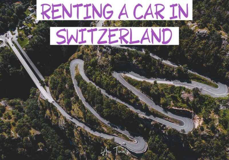 RENTING A CAR IN SWITZERLAND TIPS & INFORMATION Arzo Travels